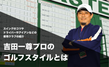 吉田一尊プロのゴルフスタイルとは。スイングや使用クラブなどを紹介